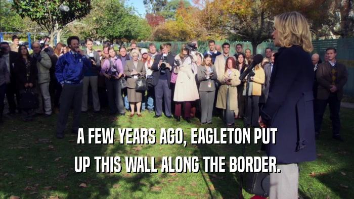 A FEW YEARS AGO, EAGLETON PUT UP THIS WALL ALONG THE BORDER. 
