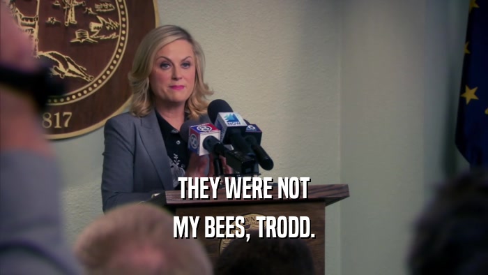 THEY WERE NOT MY BEES, TRODD. 