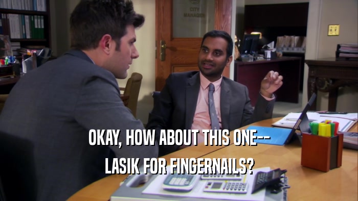 OKAY, HOW ABOUT THIS ONE-- LASIK FOR FINGERNAILS? 