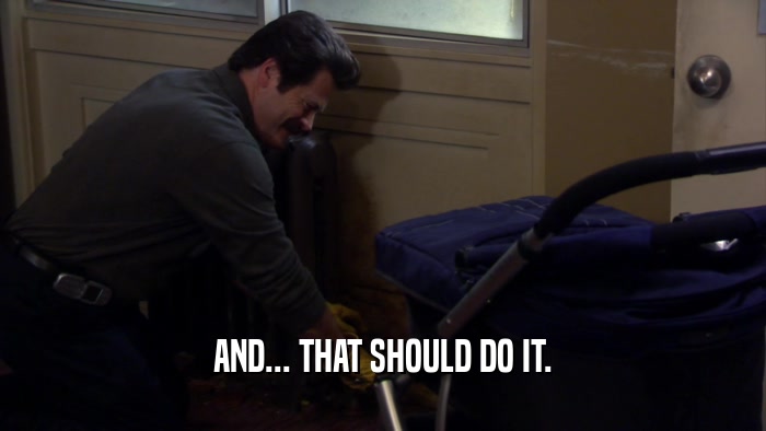 AND... THAT SHOULD DO IT.  