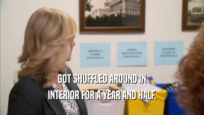 GOT SHUFFLED AROUND IN INTERIOR FOR A YEAR AND HALF. 