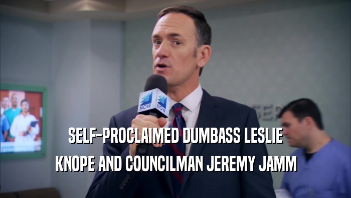 SELF-PROCLAIMED DUMBASS LESLIE KNOPE AND COUNCILMAN JEREMY JAMM 