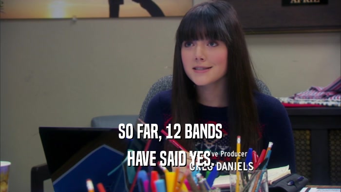 SO FAR, 12 BANDS HAVE SAID YES. 