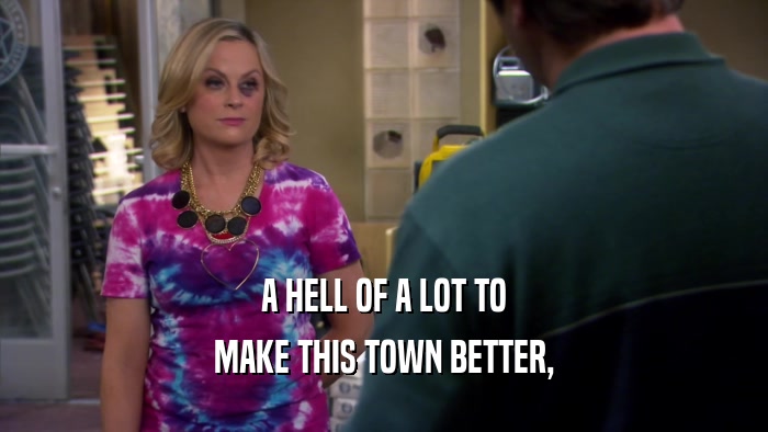 A HELL OF A LOT TO MAKE THIS TOWN BETTER, 