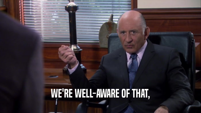 WE'RE WELL-AWARE OF THAT,  
