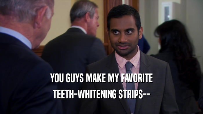 YOU GUYS MAKE MY FAVORITE TEETH-WHITENING STRIPS-- 