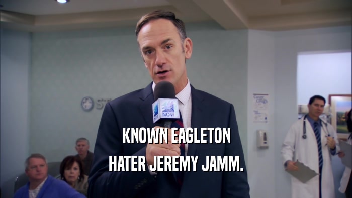 KNOWN EAGLETON HATER JEREMY JAMM. 