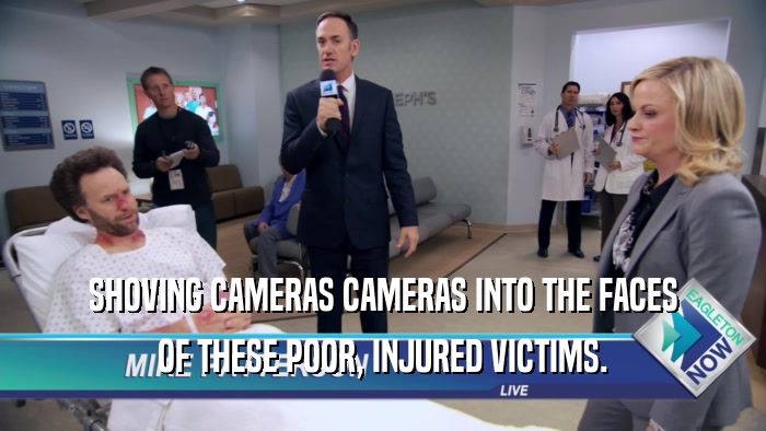 SHOVING CAMERAS CAMERAS INTO THE FACES OF THESE POOR, INJURED VICTIMS. 
