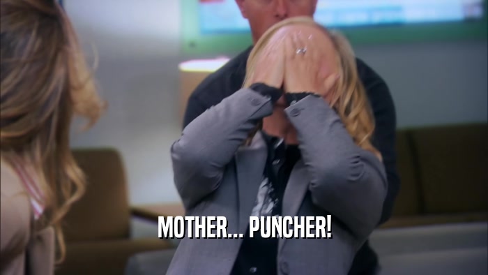 MOTHER... PUNCHER!  