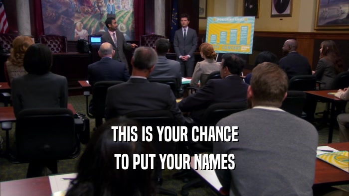 THIS IS YOUR CHANCE
 TO PUT YOUR NAMES
 