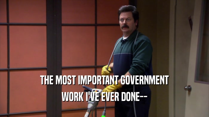 THE MOST IMPORTANT GOVERNMENT
 WORK I'VE EVER DONE--
 