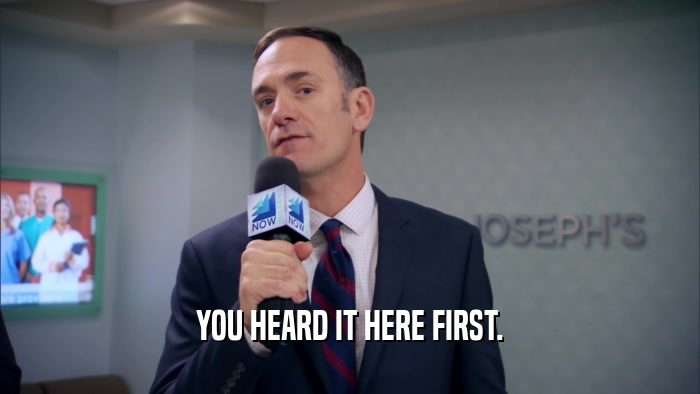YOU HEARD IT HERE FIRST.  