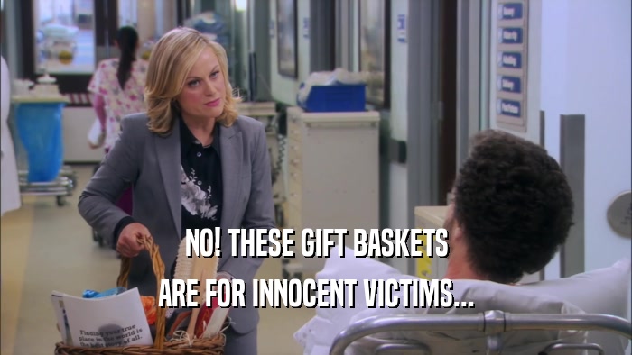 NO! THESE GIFT BASKETS ARE FOR INNOCENT VICTIMS... 
