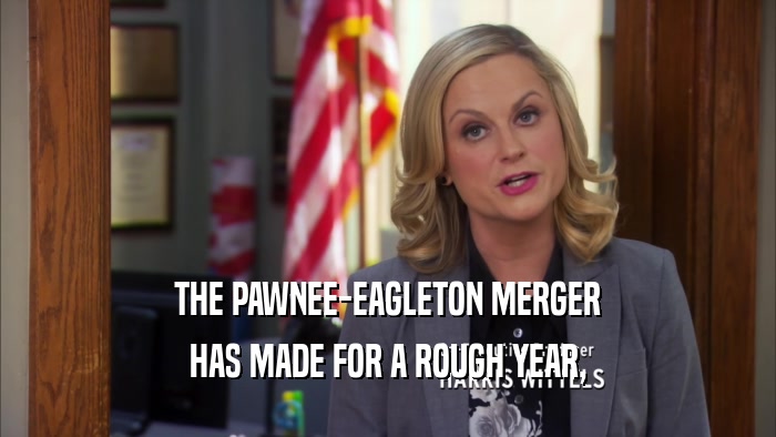 THE PAWNEE-EAGLETON MERGER HAS MADE FOR A ROUGH YEAR, 