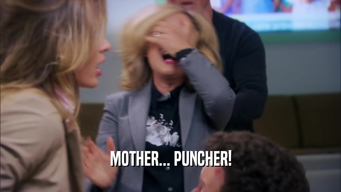 MOTHER... PUNCHER!  