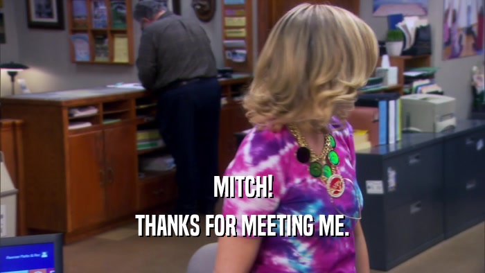 MITCH! THANKS FOR MEETING ME. 