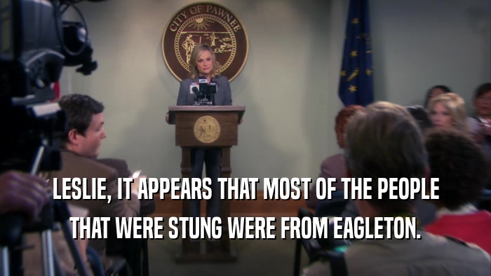 LESLIE, IT APPEARS THAT MOST OF THE PEOPLE THAT WERE STUNG WERE FROM EAGLETON. 