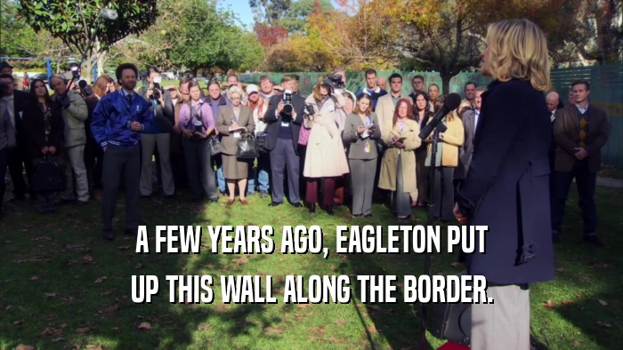 A FEW YEARS AGO, EAGLETON PUT UP THIS WALL ALONG THE BORDER. 