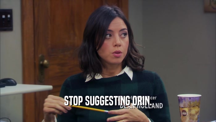 STOP SUGGESTING ORIN.  