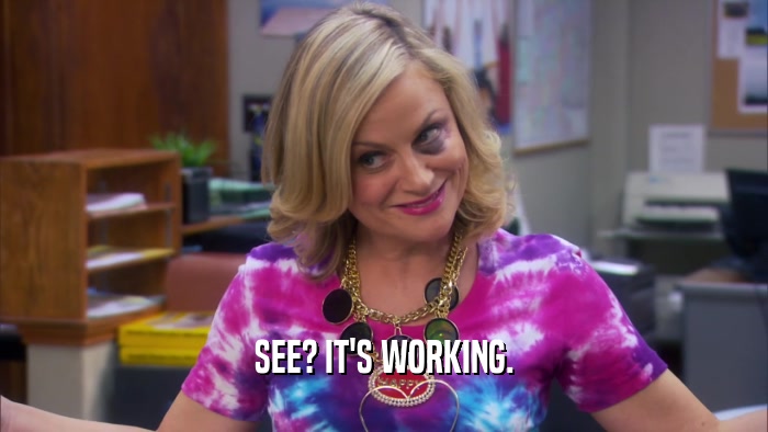 SEE? IT'S WORKING.  