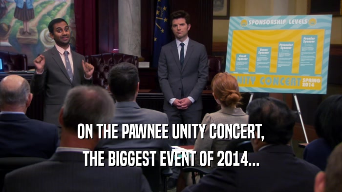 ON THE PAWNEE UNITY CONCERT,
 THE BIGGEST EVENT OF 2014...
 