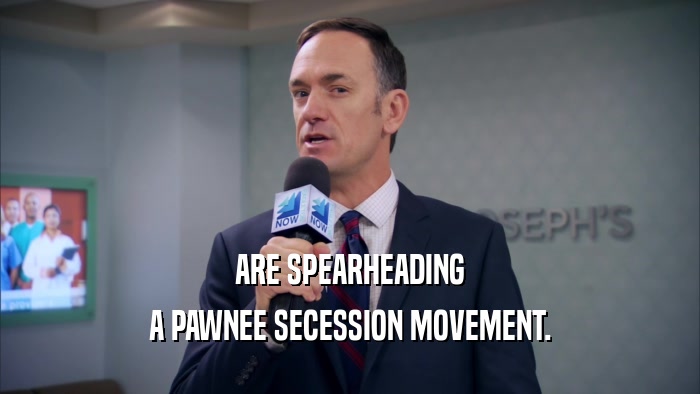 ARE SPEARHEADING A PAWNEE SECESSION MOVEMENT. 