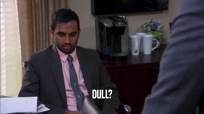 DULL?  