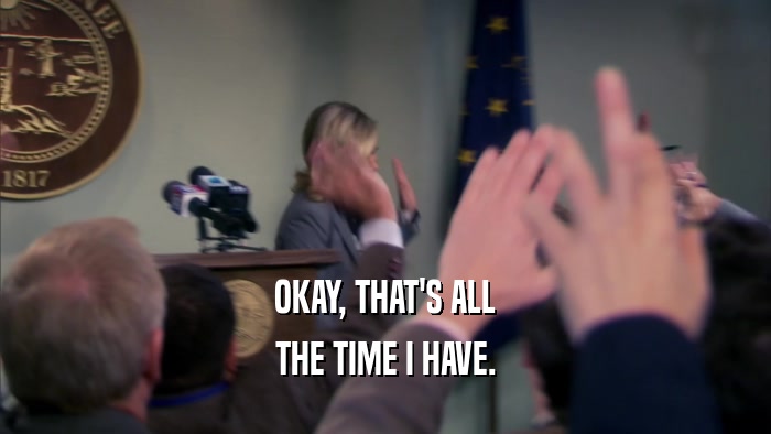 OKAY, THAT'S ALL THE TIME I HAVE. 