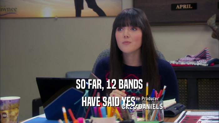 SO FAR, 12 BANDS HAVE SAID YES. 