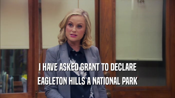 I HAVE ASKED GRANT TO DECLARE EAGLETON HILLS A NATIONAL PARK 