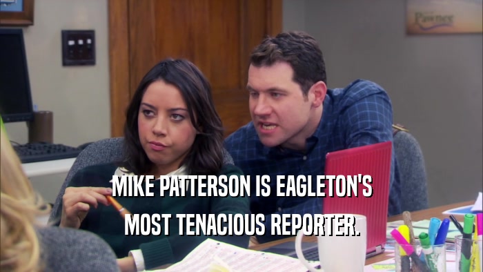 MIKE PATTERSON IS EAGLETON'S MOST TENACIOUS REPORTER. 