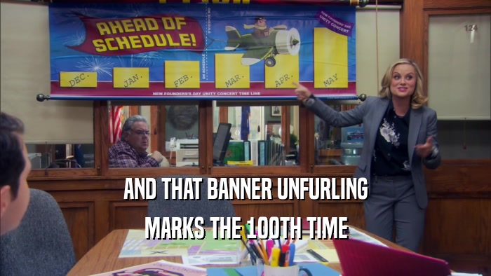 AND THAT BANNER UNFURLING MARKS THE 100TH TIME 