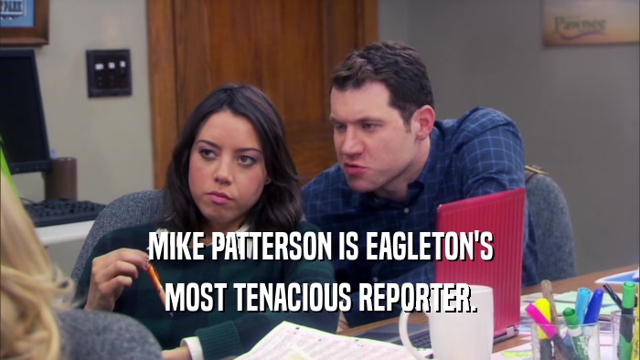 MIKE PATTERSON IS EAGLETON'S MOST TENACIOUS REPORTER. 
