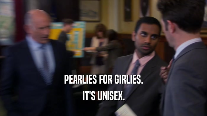 PEARLIES FOR GIRLIES. IT'S UNISEX. 