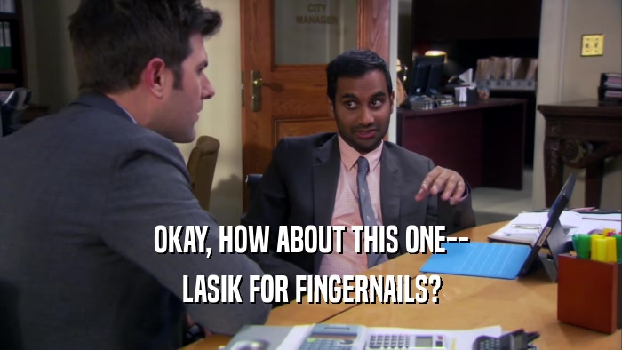 OKAY, HOW ABOUT THIS ONE-- LASIK FOR FINGERNAILS? 