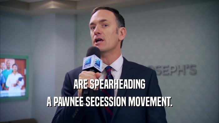 ARE SPEARHEADING A PAWNEE SECESSION MOVEMENT. 