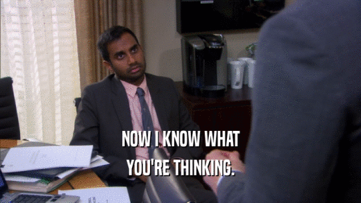 NOW I KNOW WHAT YOU'RE THINKING. 