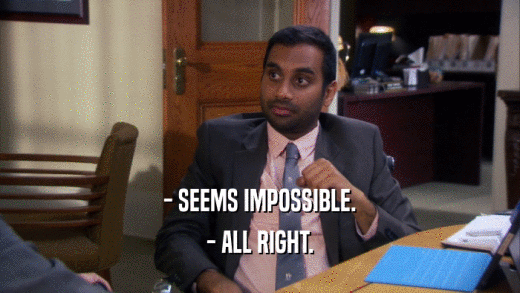 - SEEMS IMPOSSIBLE. - ALL RIGHT. 