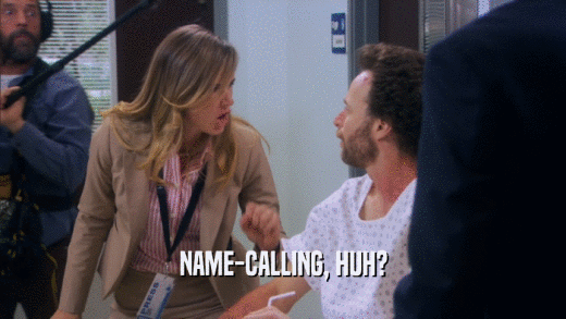NAME-CALLING, HUH?  