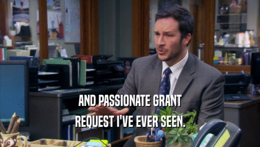 AND PASSIONATE GRANT REQUEST I'VE EVER SEEN. 