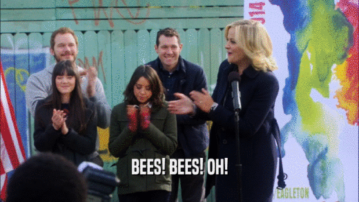 BEES! BEES! OH!  