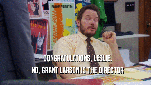 - CONGRATULATIONS, LESLIE. - NO, GRANT LARSON IS THE DIRECTOR 