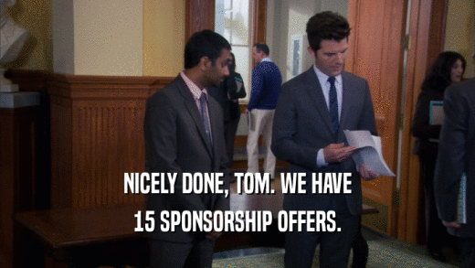 NICELY DONE, TOM. WE HAVE 15 SPONSORSHIP OFFERS. 