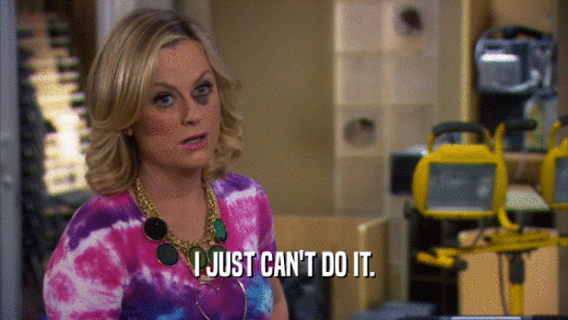 I JUST CAN'T DO IT.  