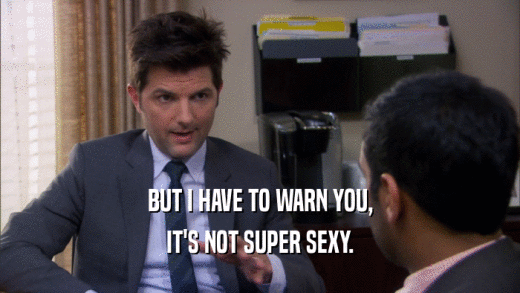 BUT I HAVE TO WARN YOU, IT'S NOT SUPER SEXY. 