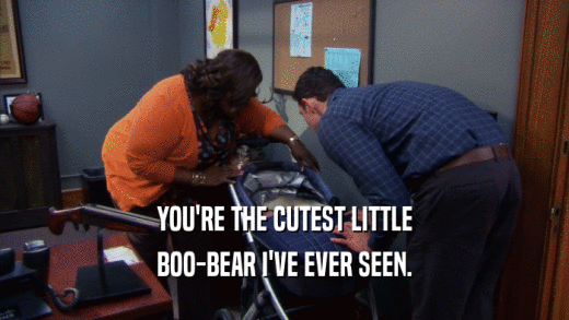 YOU'RE THE CUTEST LITTLE BOO-BEAR I'VE EVER SEEN. 