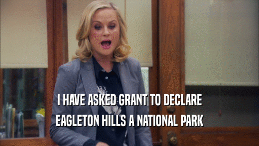 I HAVE ASKED GRANT TO DECLARE EAGLETON HILLS A NATIONAL PARK 