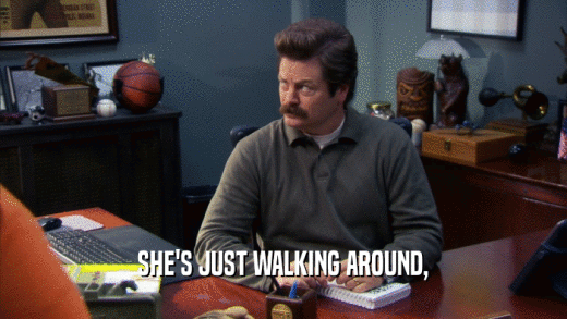 SHE'S JUST WALKING AROUND,  