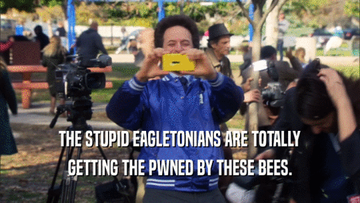 THE STUPID EAGLETONIANS ARE TOTALLY GETTING THE PWNED BY THESE BEES. 