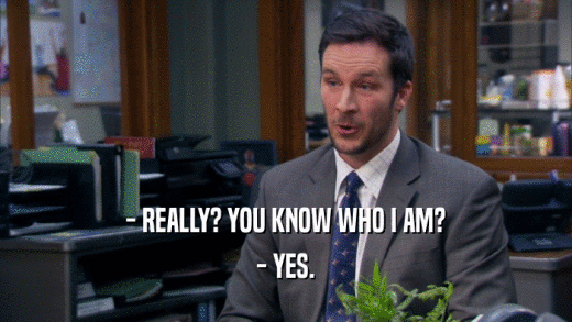 - REALLY? YOU KNOW WHO I AM? - YES. 